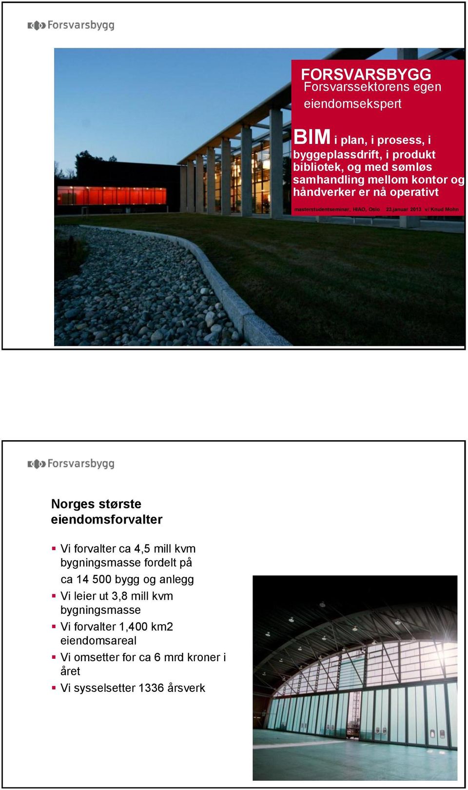 januar 2013 v/ Knud Mohn Norges største eiendomsforvalter Vi forvalter ca 4,5 mill kvm bygningsmasse fordelt på ca 14 500