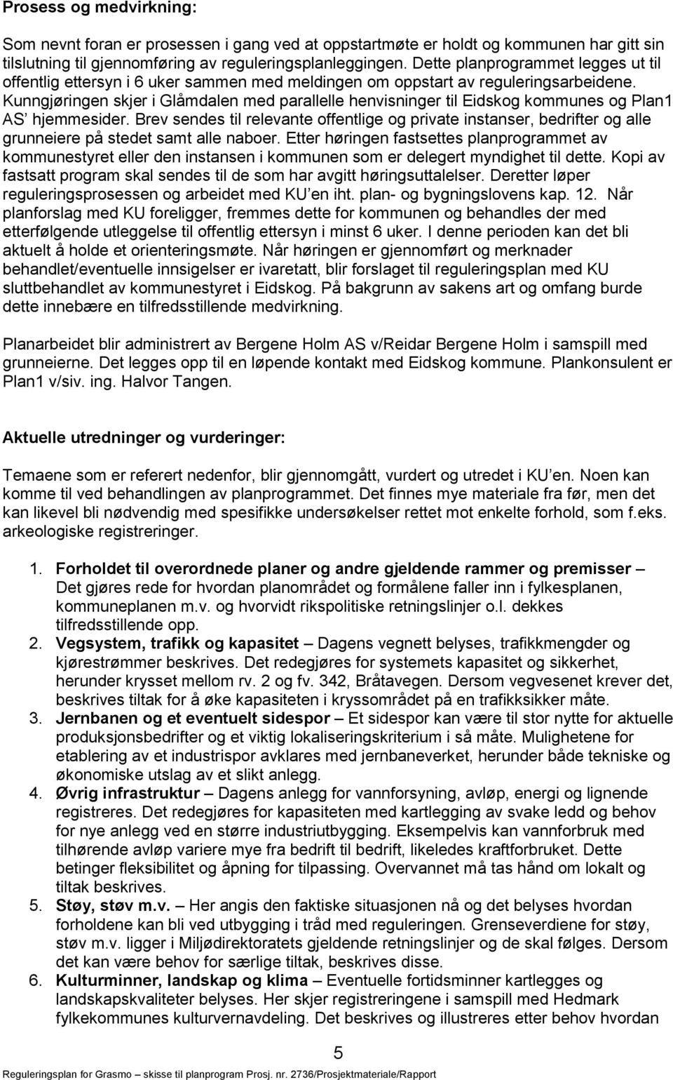 Kunngjøringen skjer i Glåmdalen med parallelle henvisninger til Eidskog kommunes og Plan1 AS hjemmesider.