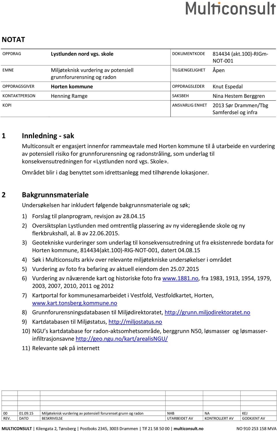 Nina Hestem Berggren KOPI ANSVARLIG ENHET 2013 Sør Drammen/Tbg Samferdsel og infra 1 Innledning sak Multiconsult er engasjert innenfor rammeavtale med Horten kommune til å utarbeide en vurdering av