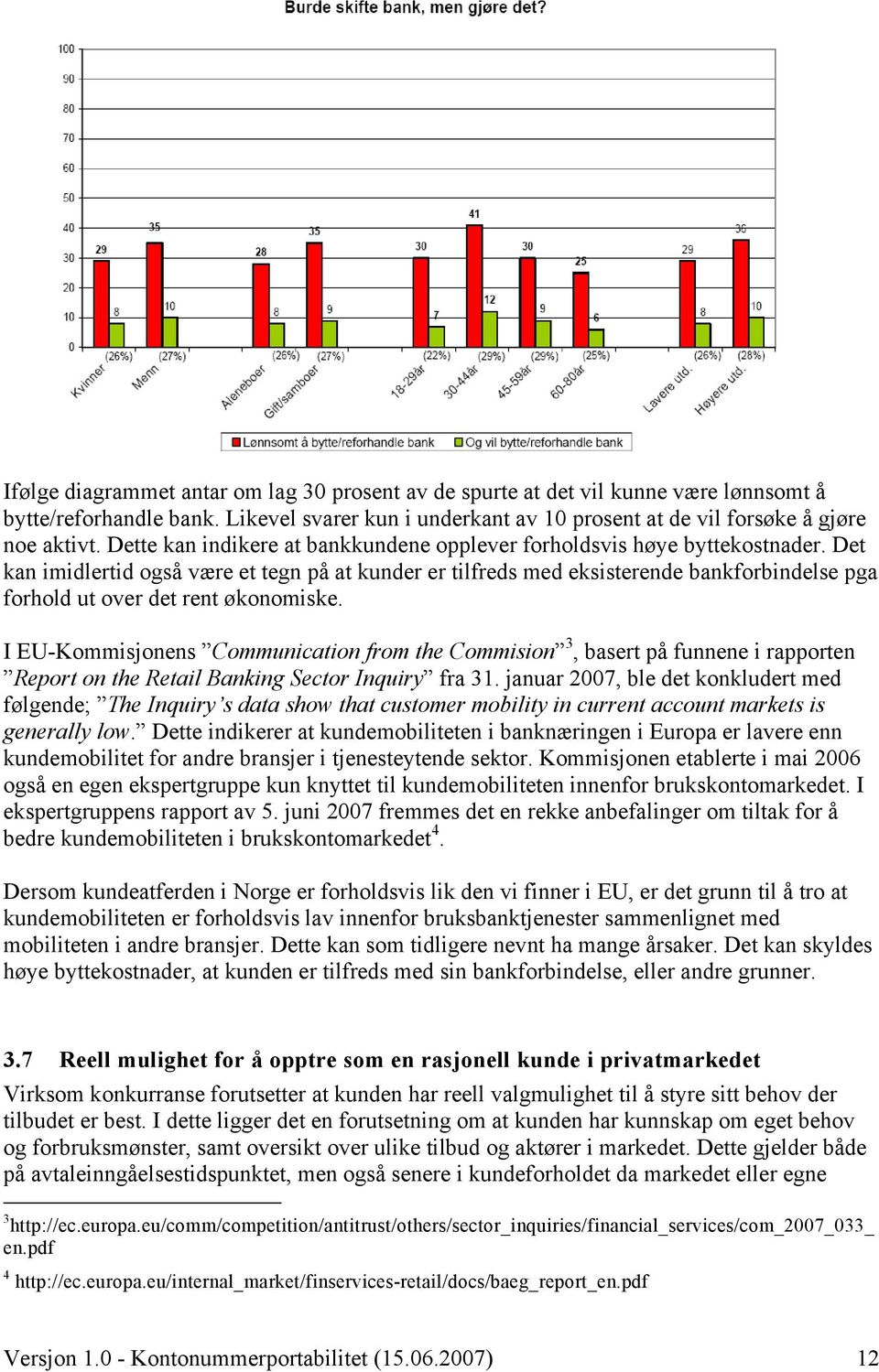 Det kan imidlertid også være et tegn på at kunder er tilfreds med eksisterende bankforbindelse pga forhold ut over det rent økonomiske.