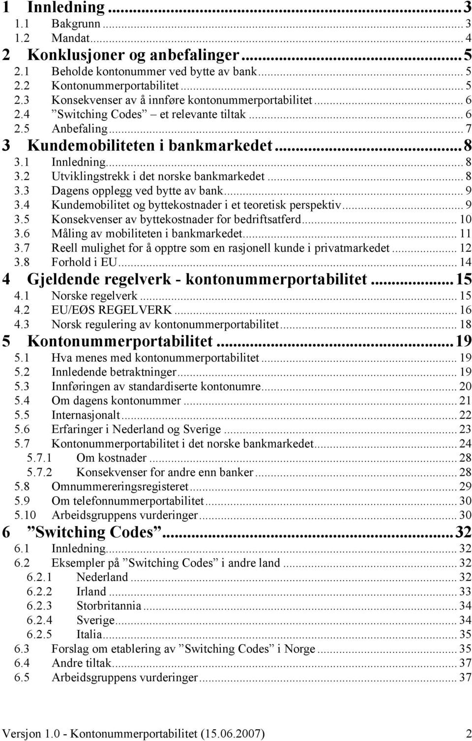 .. 9 3.4 Kundemobilitet og byttekostnader i et teoretisk perspektiv... 9 3.5 Konsekvenser av byttekostnader for bedriftsatferd... 10 3.6 Måling av mobiliteten i bankmarkedet... 11 3.