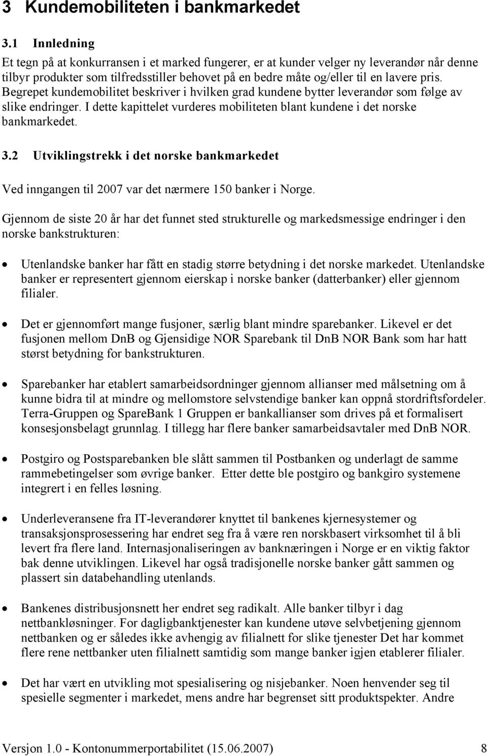 Begrepet kundemobilitet beskriver i hvilken grad kundene bytter leverandør som følge av slike endringer. I dette kapittelet vurderes mobiliteten blant kundene i det norske bankmarkedet. 3.