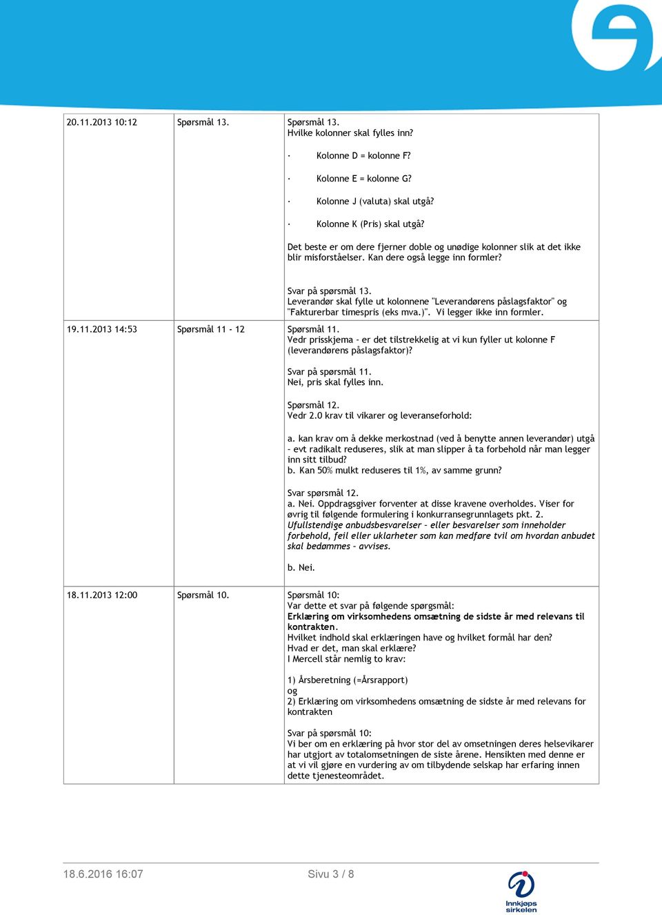 Leverandør skal fylle ut kolonnene "Leverandørens påslagsfaktor" og "Fakturerbar timespris (eks mva.)". Vi legger ikke inn formler. 19.11.2013 14:53 Spørsmål 11-12 Spørsmål 11.