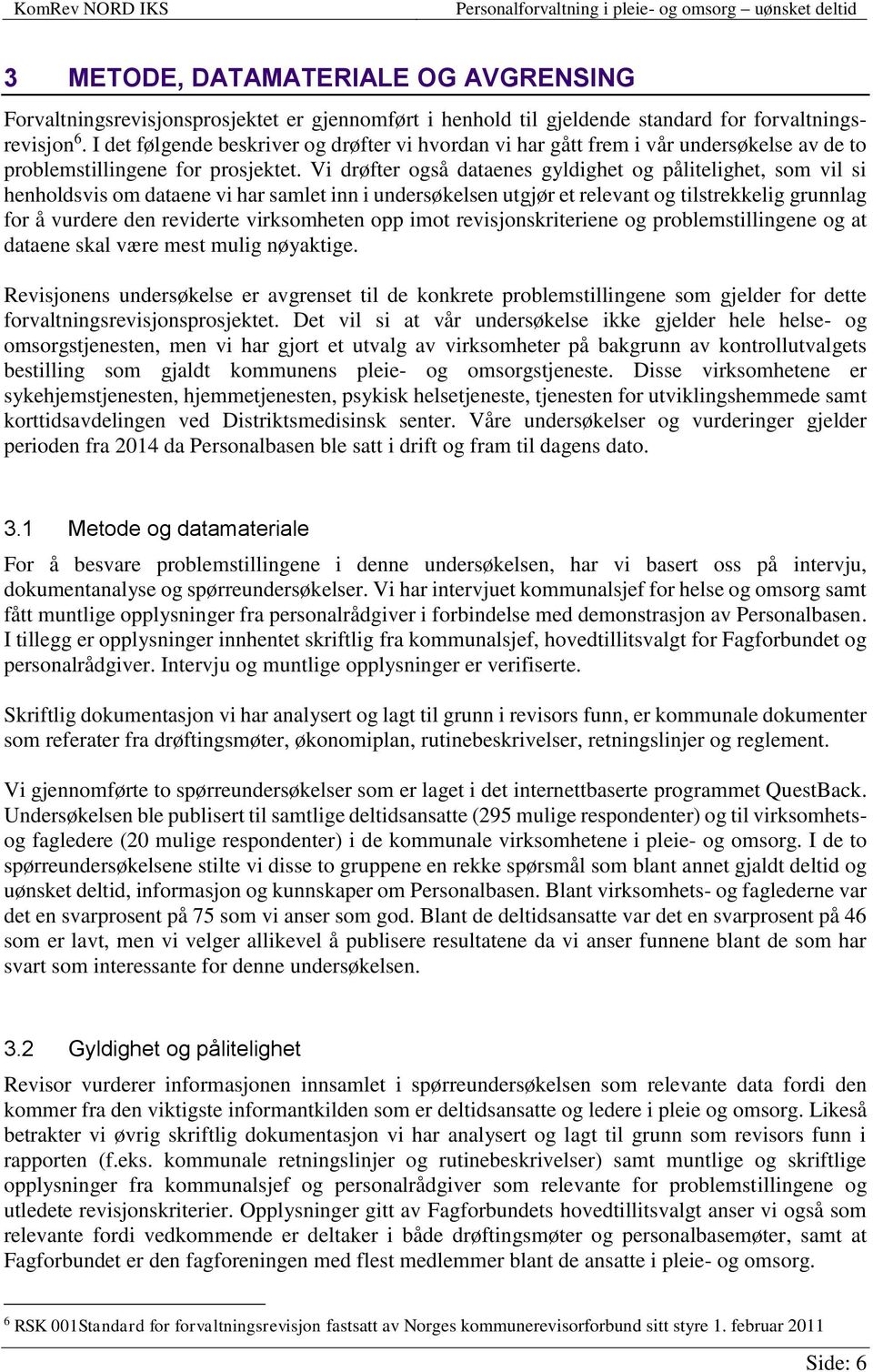 Vi drøfter også dataenes gyldighet og pålitelighet, som vil si henholdsvis om dataene vi har samlet inn i undersøkelsen utgjør et relevant og tilstrekkelig grunnlag for å vurdere den reviderte