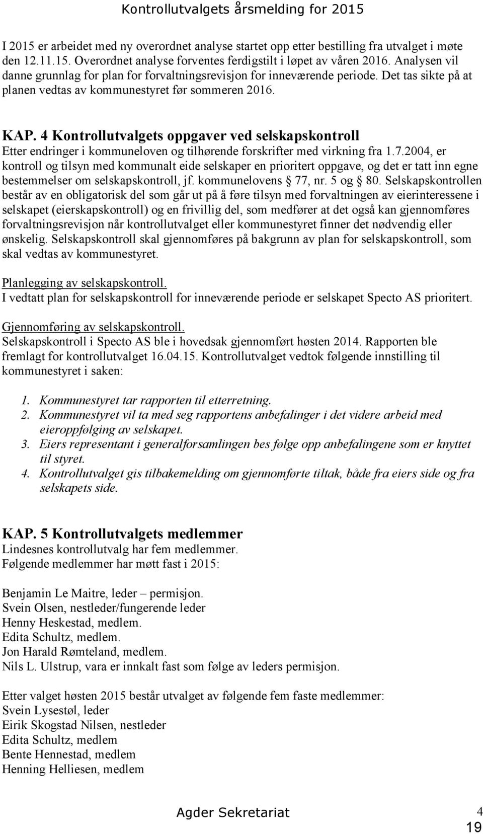 4 Kontrollutvalgets oppgaver ved selskapskontroll Etter endringer i kommuneloven og tilhørende forskrifter med virkning fra 1.7.