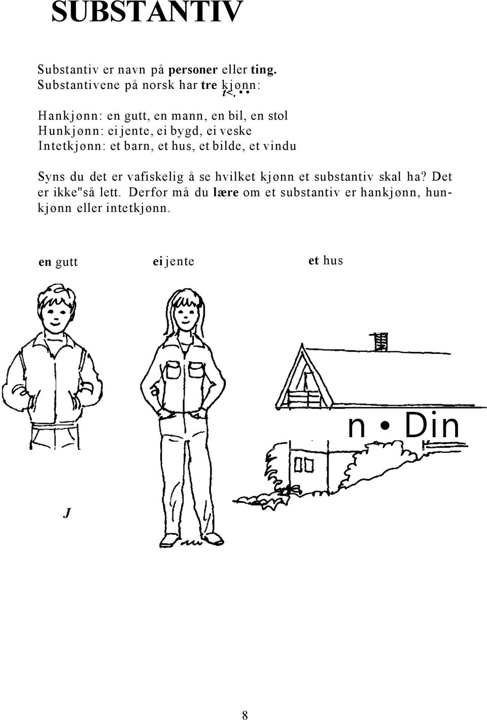 ei bygd, ei veske Intetkjønn: et barn, et hus, et bilde, et vindu Syns du det er vafiskelig å se hvilket