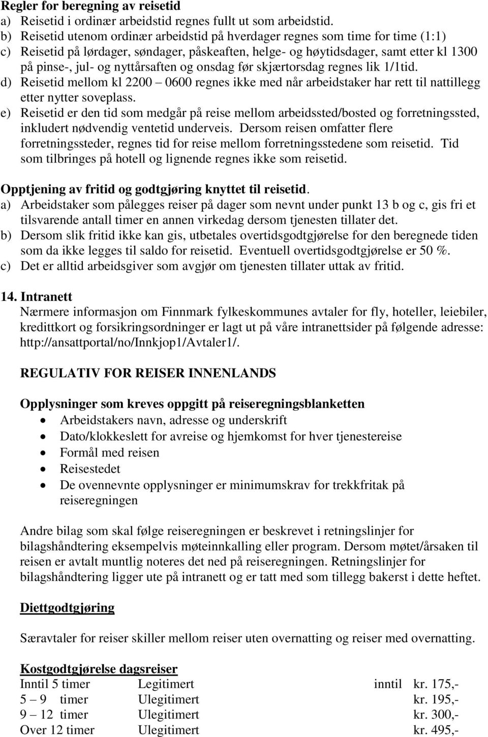 nyttårsaften og onsdag før skjærtorsdag regnes lik 1/1tid. d) Reisetid mellom kl 2200 0600 regnes ikke med når arbeidstaker har rett til nattillegg etter nytter soveplass.