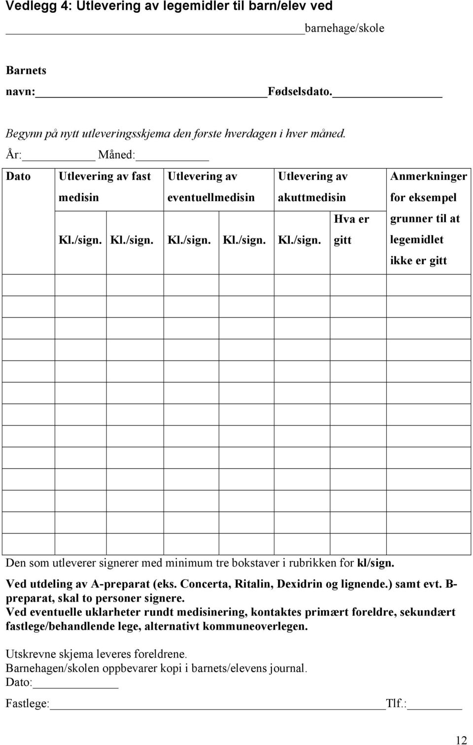 Kl./sign. Kl./sign. Kl./sign. Kl./sign. gitt Anmerkninger for eksempel grunner til at legemidlet ikke er gitt Den som utleverer signerer med minimum tre bokstaver i rubrikken for kl/sign.