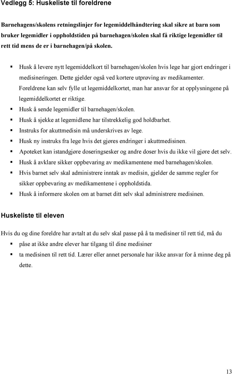 Dette gjelder også ved kortere utprøving av medikamenter. Foreldrene kan selv fylle ut legemiddelkortet, man har ansvar for at opplysningene på legemiddelkortet er riktige.