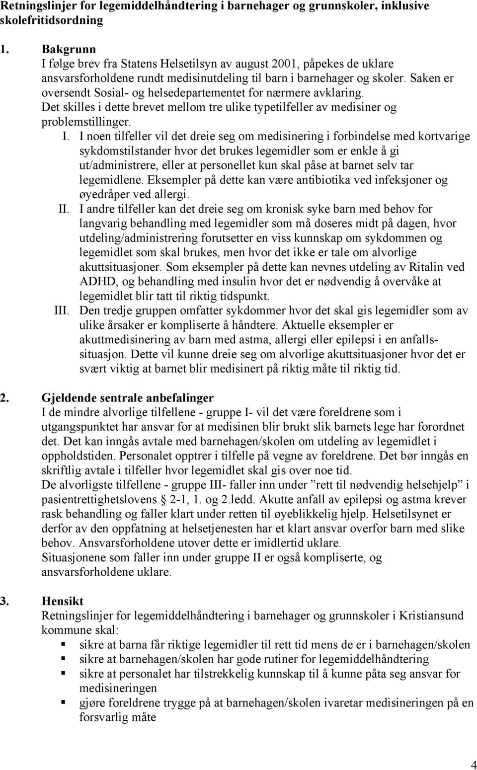 Saken er oversendt Sosial- og helsedepartementet for nærmere avklaring. Det skilles i dette brevet mellom tre ulike typetilfeller av medisiner og problemstillinger. I.