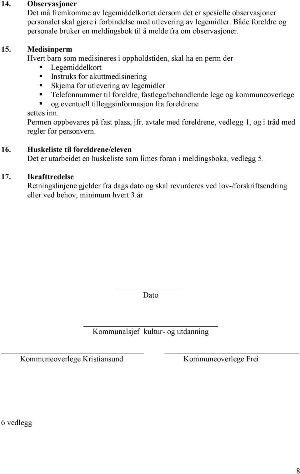 Medisinperm Hvert barn som medisineres i oppholdstiden, skal ha en perm der Legemiddelkort Instruks for akuttmedisinering Skjema for utlevering av legemidler Telefonnummer til foreldre,