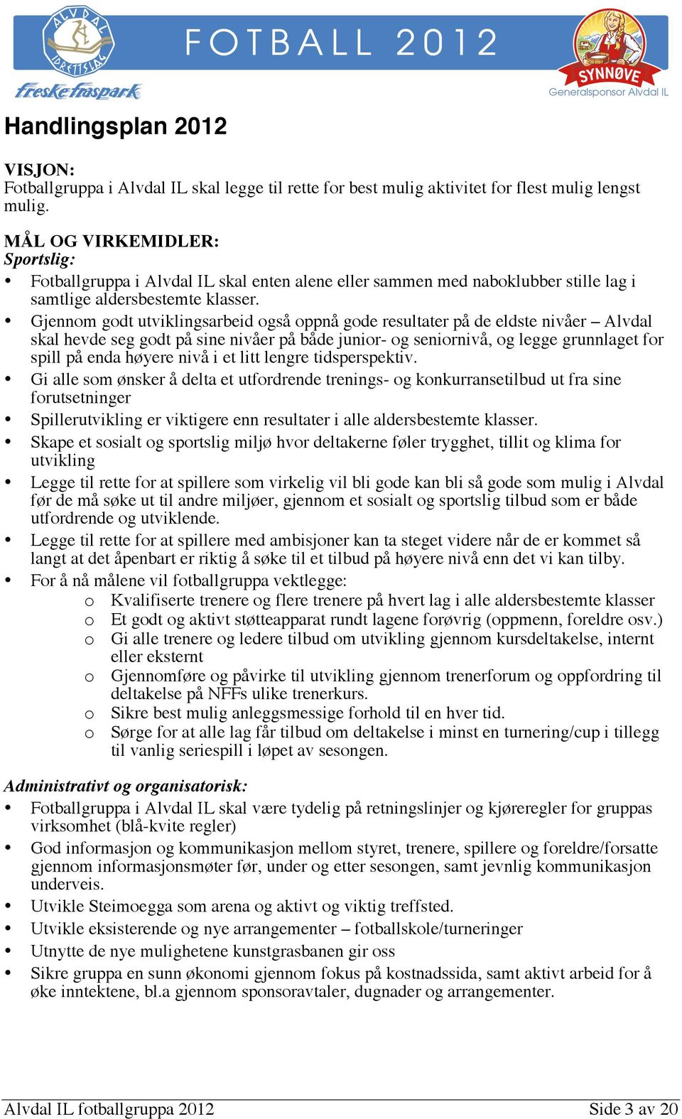 Gjennom godt utviklingsarbeid også oppnå gode resultater på de eldste nivåer Alvdal skal hevde seg godt på sine nivåer på både junior- og seniornivå, og legge grunnlaget for spill på enda høyere nivå