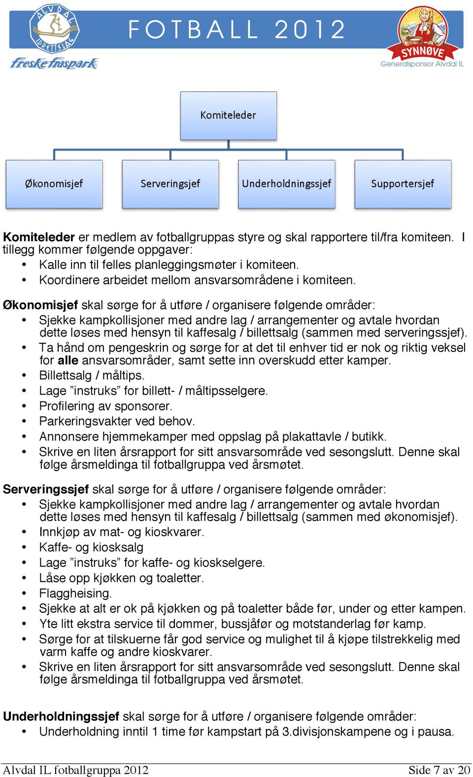 Økonomisjef skal sørge for å utføre / organisere følgende områder: Sjekke kampkollisjoner med andre lag / arrangementer og avtale hvordan dette løses med hensyn til kaffesalg / billettsalg (sammen