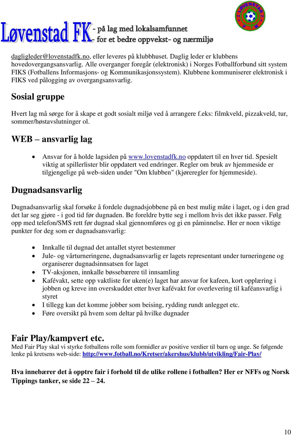 Klubbene kommuniserer elektronisk i FIKS ved pålogging av overgangsansvarlig. Sosial gruppe Hvert lag må sørge for å skape et godt sosialt miljø ved å arrangere f.