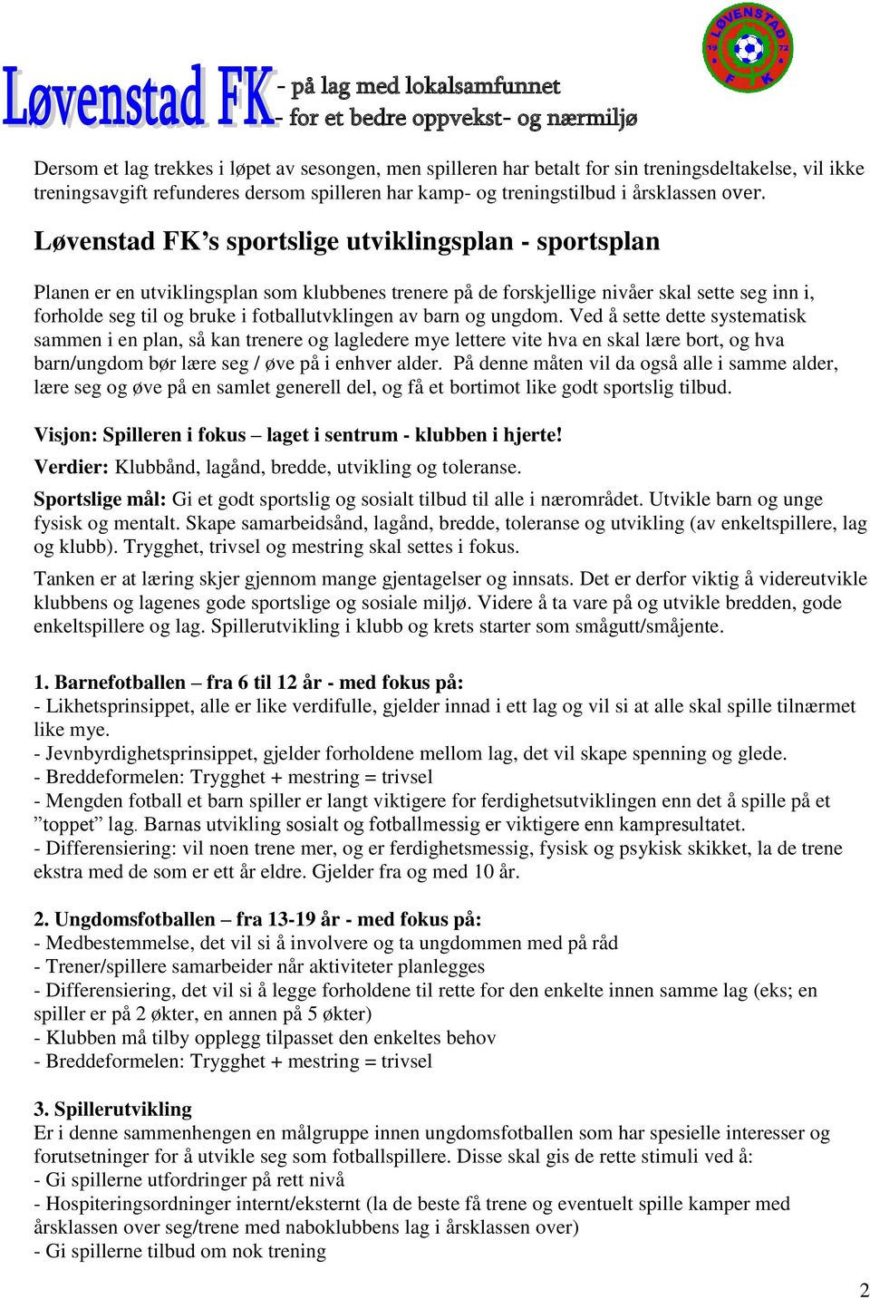 av barn og ungdom. Ved å sette dette systematisk sammen i en plan, så kan trenere og lagledere mye lettere vite hva en skal lære bort, og hva barn/ungdom bør lære seg / øve på i enhver alder.