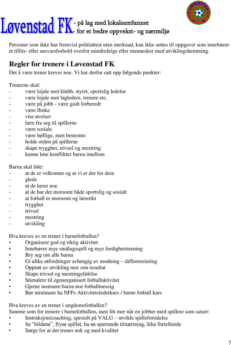 Vi har derfor satt opp følgende punkter: Trenerne skal: - være lojale mot klubb, styret, sportslig ledelse - være lojale mot lagledere, trenere etc.