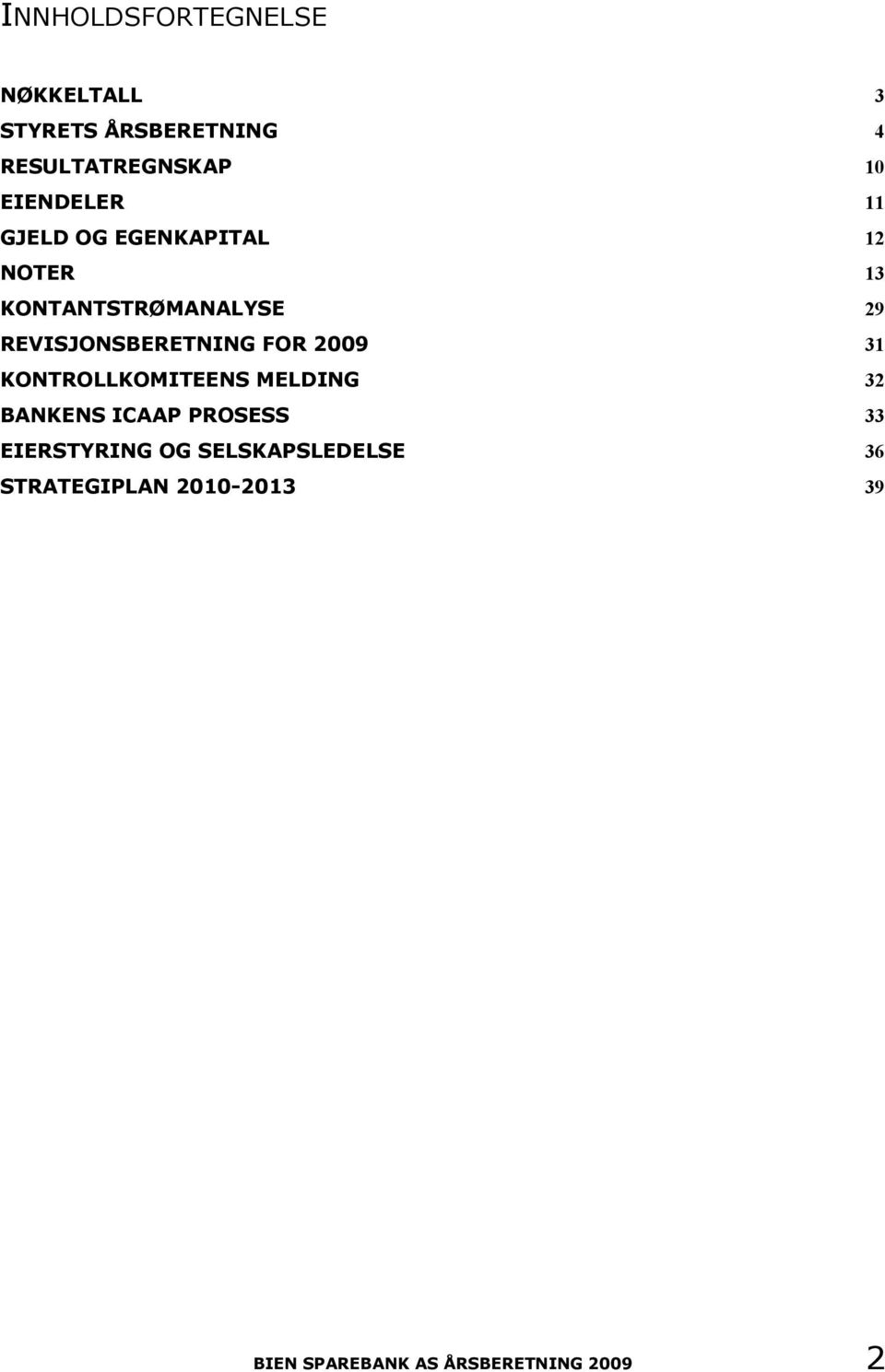 REVISJONSBERETNING FOR 2009 31 KONTROLLKOMITEENS MELDING 32 BANKENS ICAAP PROSESS