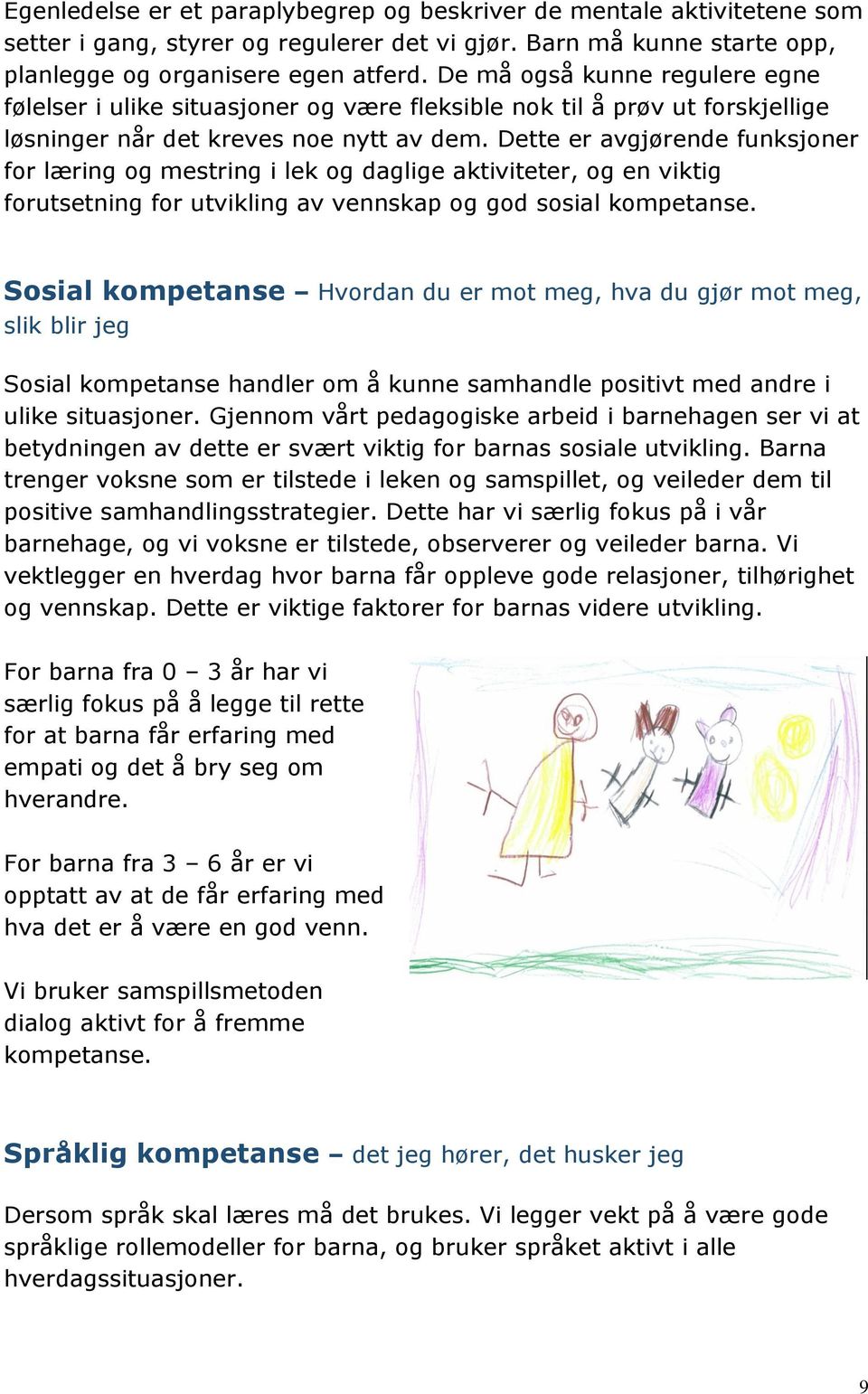 Dette er avgjørende funksjoner for læring og mestring i lek og daglige aktiviteter, og en viktig forutsetning for utvikling av vennskap og god sosial kompetanse.