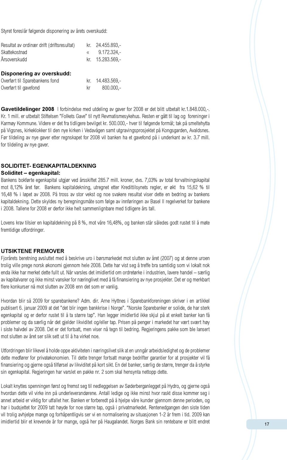 000,- Gavetildelinger 2008 I forbindelse med utdeling av gaver for 2008 er det blitt utbetalt kr.1.848.000,-. Kr. 1 mill. er utbetalt Stiftelsen Folkets Gave til nytt Revmatismesykehus.