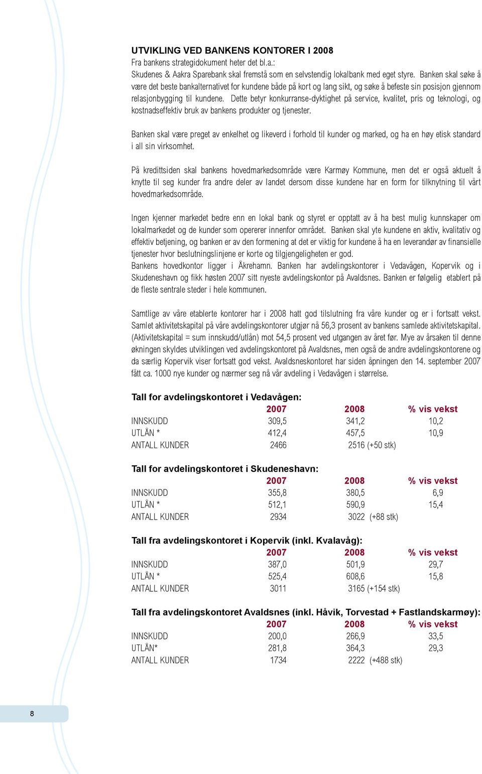 Dette betyr konkurranse-dyktighet på service, kvalitet, pris og teknologi, og kostnadseffektiv bruk av bankens produkter og tjenester.