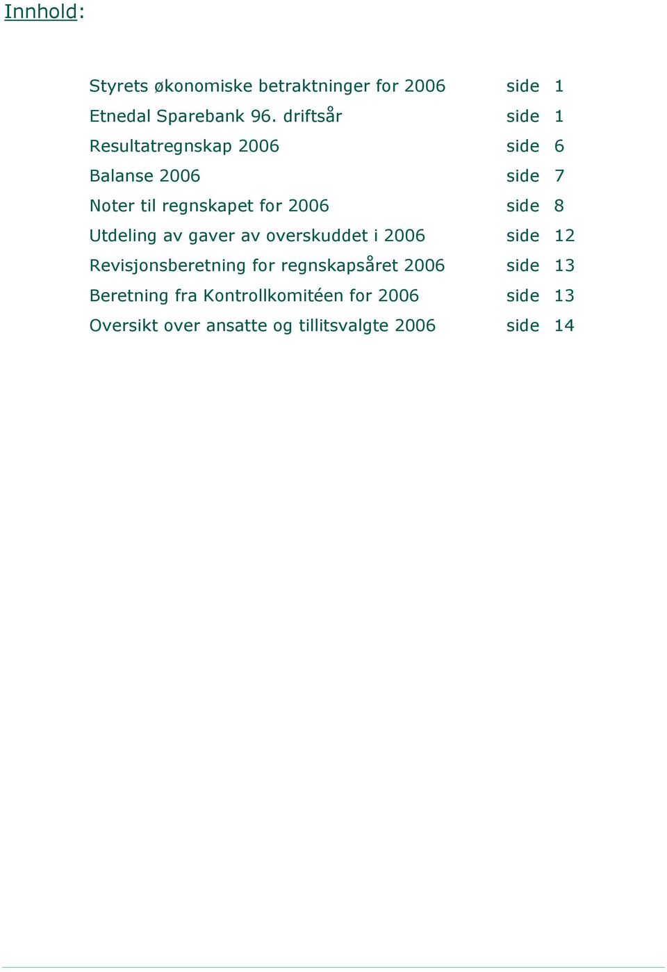 side 8 Utdeling av gaver av overskuddet i 2006 side 12 Revisjonsberetning for regnskapsåret