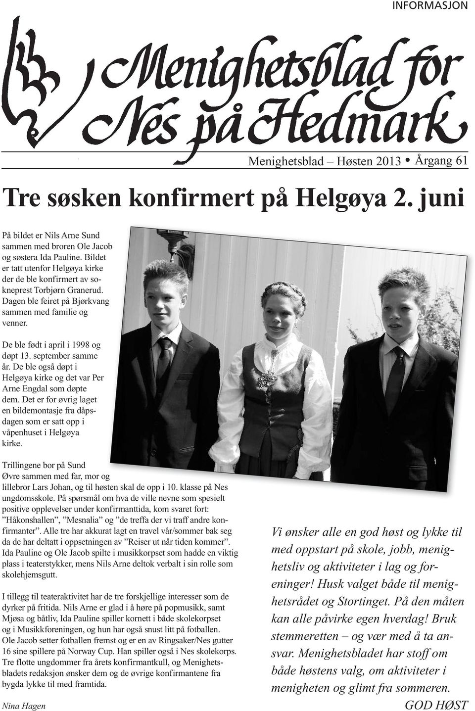 Det er for øvrig laget en bildemontasje fra dåpsdagen som er satt opp i våpenhuset i Helgøya kirke. Menighetsblad Høsten 2013 Årgang 61 Tre søsken konfirmert på Helgøya 2.