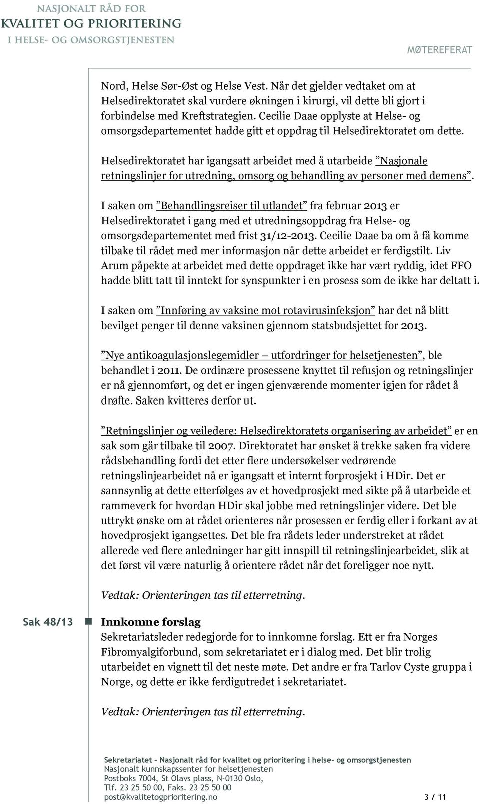 Helsedirektoratet har igangsatt arbeidet med å utarbeide Nasjonale retningslinjer for utredning, omsorg og behandling av personer med demens.