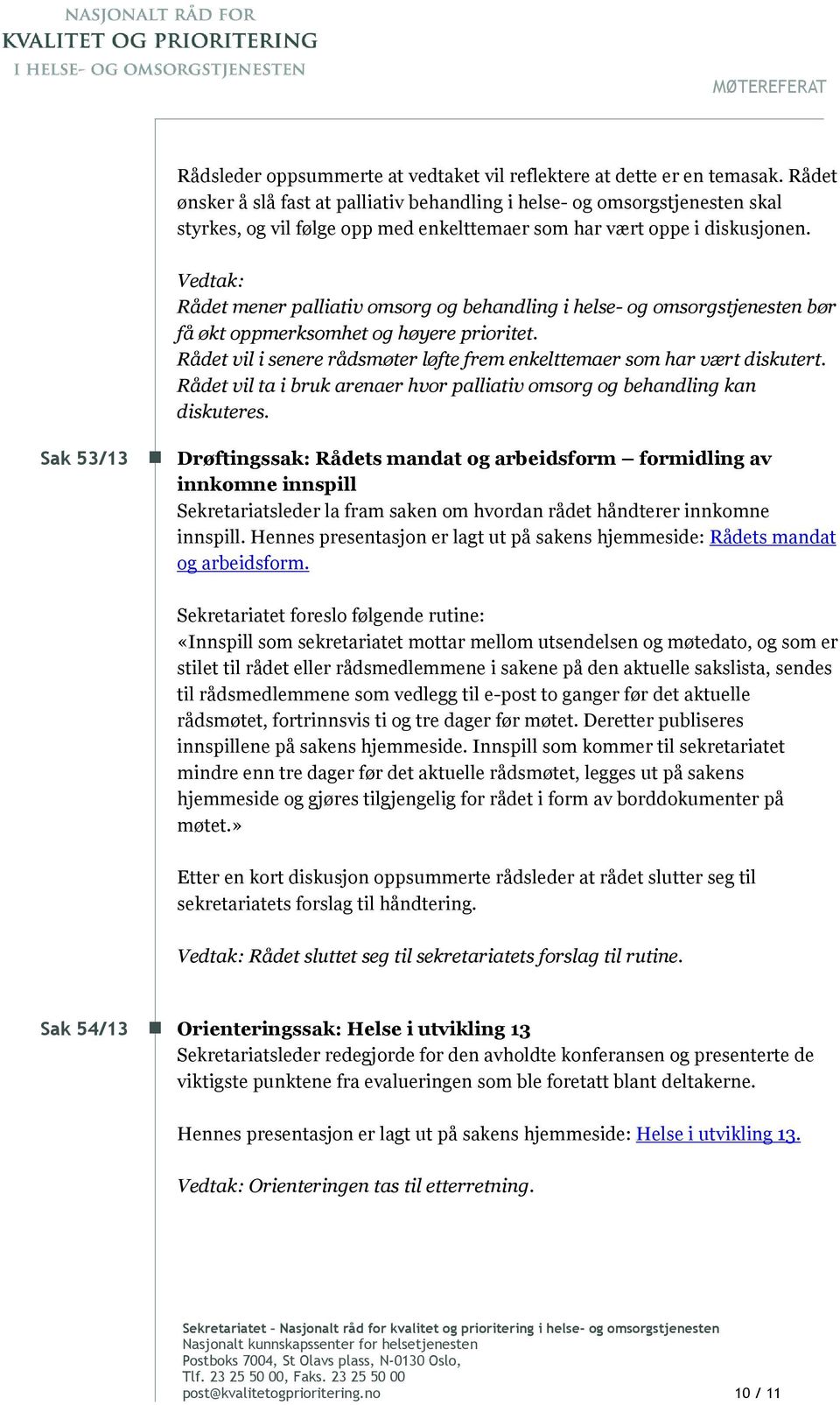 Sak 53/13 Vedtak: Rådet mener palliativ omsorg og behandling i helse- og omsorgstjenesten bør få økt oppmerksomhet og høyere prioritet.