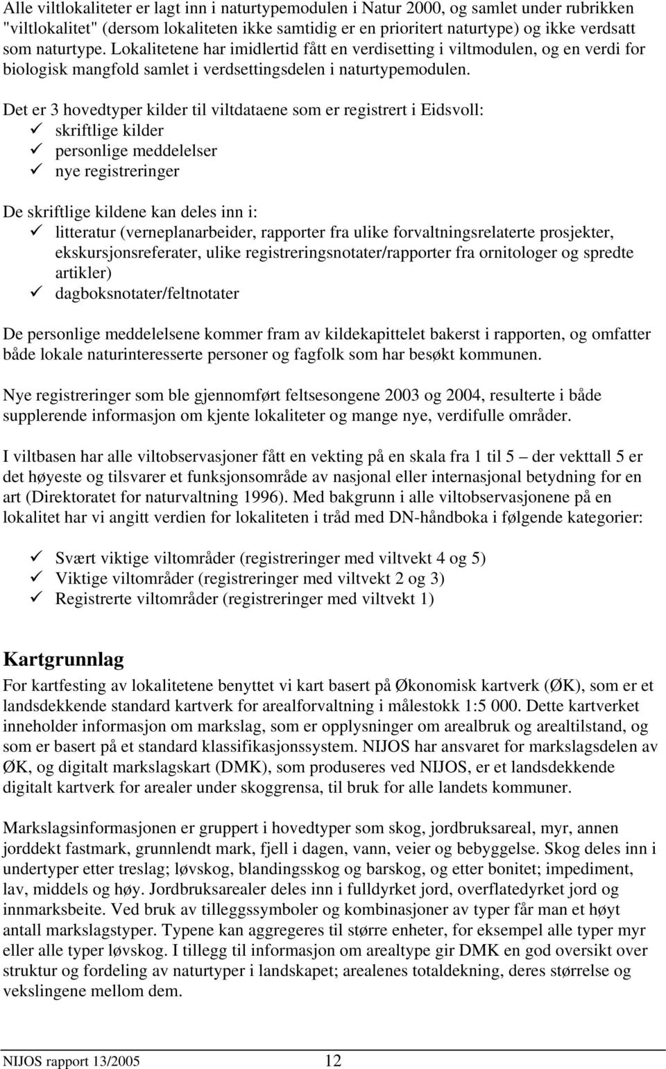 Det er 3 hovedtyper kilder til viltdataene som er registrert i Eidsvoll: skriftlige kilder personlige meddelelser nye registreringer De skriftlige kildene kan deles inn i: litteratur