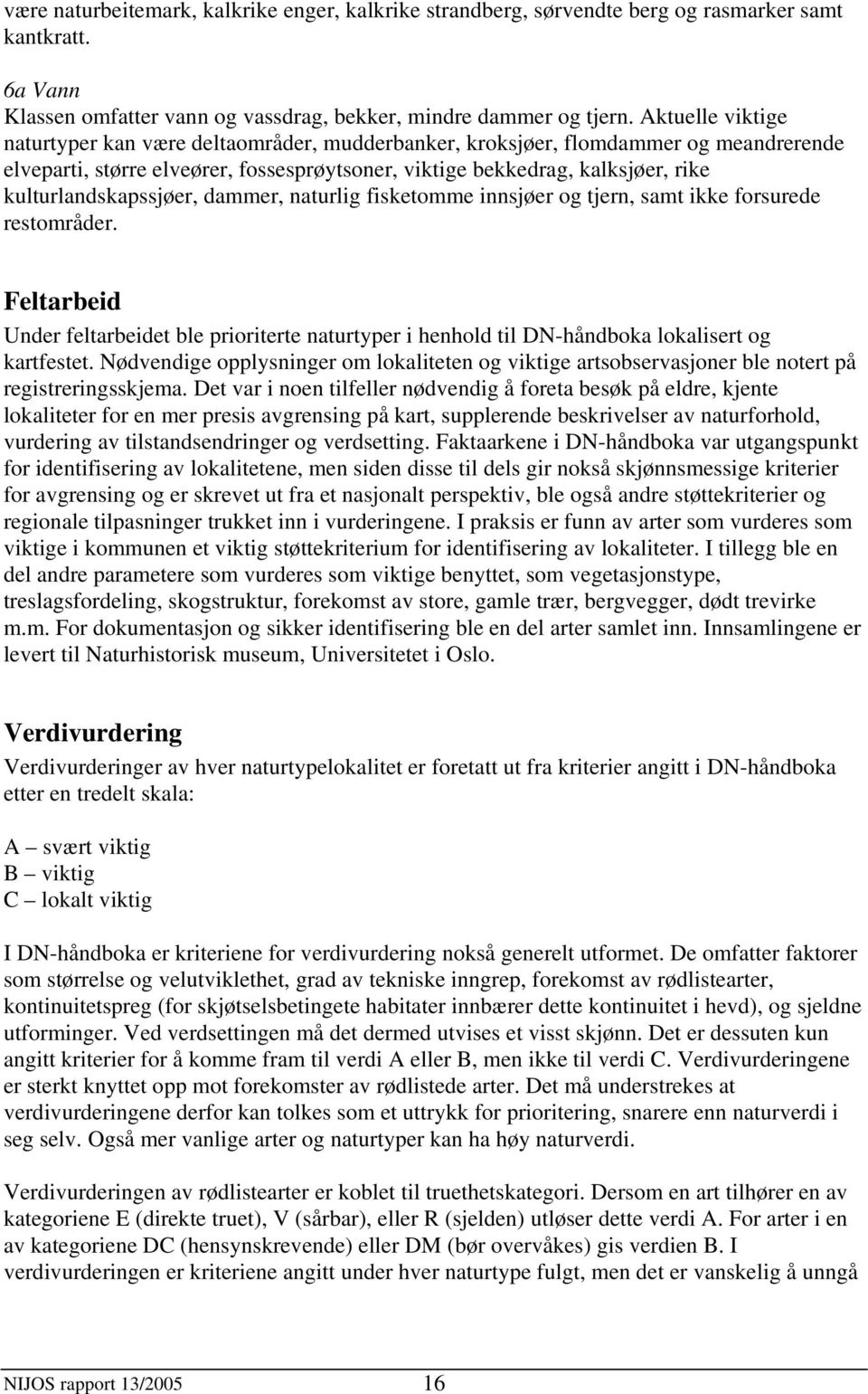 kulturlandskapssjøer, dammer, naturlig fisketomme innsjøer og tjern, samt ikke forsurede restområder.