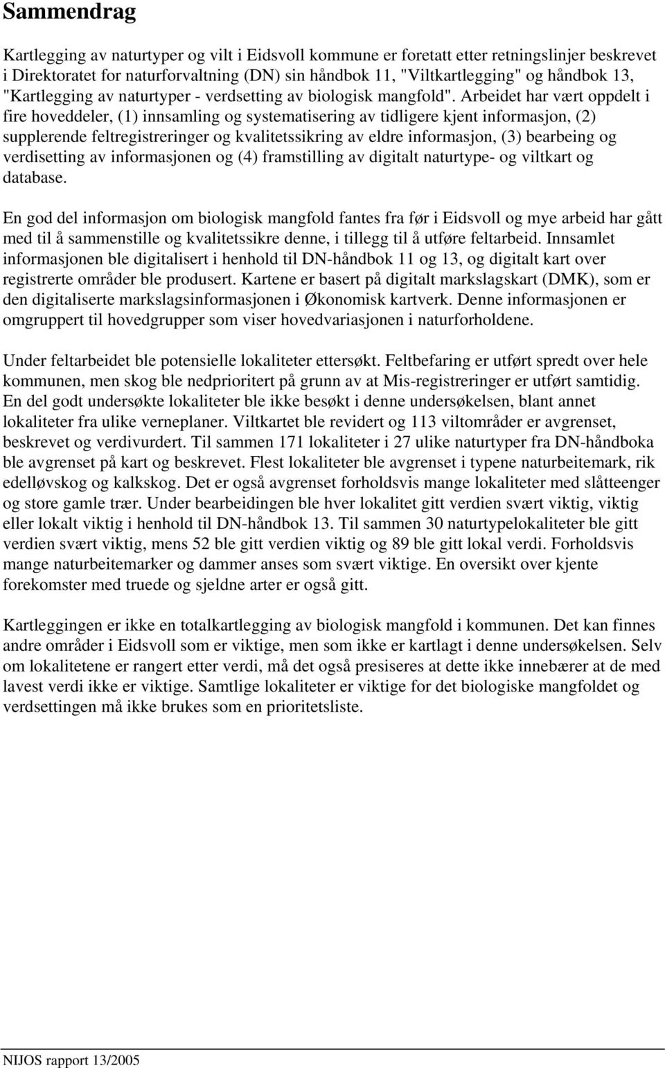 Arbeidet har vært oppdelt i fire hoveddeler, (1) innsamling og systematisering av tidligere kjent informasjon, (2) supplerende feltregistreringer og kvalitetssikring av eldre informasjon, (3)