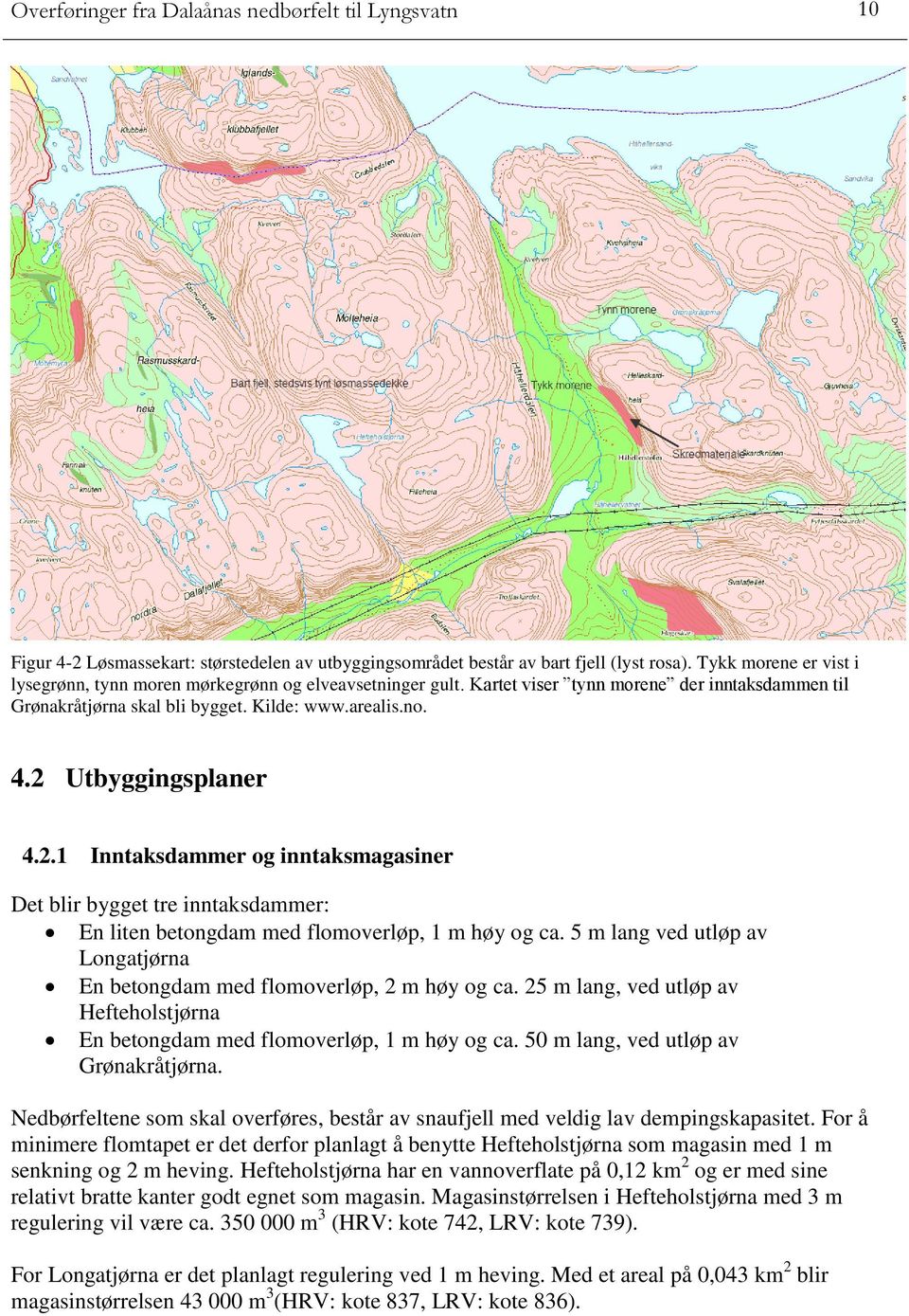 2 Utbyggingsplaner 4.2.1 Inntaksdammer og inntaksmagasiner Det blir bygget tre inntaksdammer: En liten betongdam med flomoverløp, 1 m høy og ca.