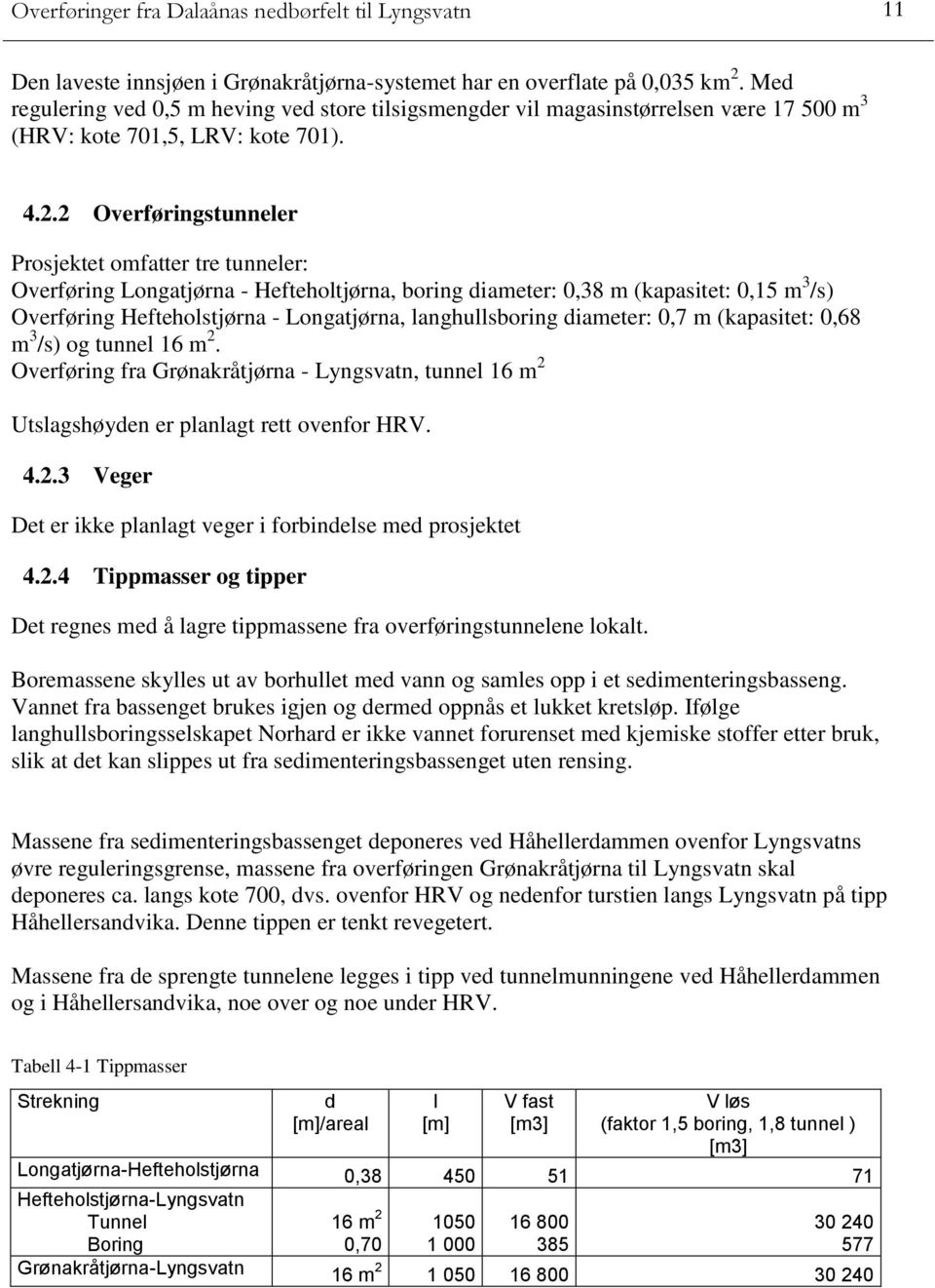 2 Overføringstunneler Prosjektet omfatter tre tunneler: Overføring Longatjørna - Hefteholtjørna, boring diameter: 0,38 m (kapasitet: 0,15 m 3 /s) Overføring Hefteholstjørna - Longatjørna,