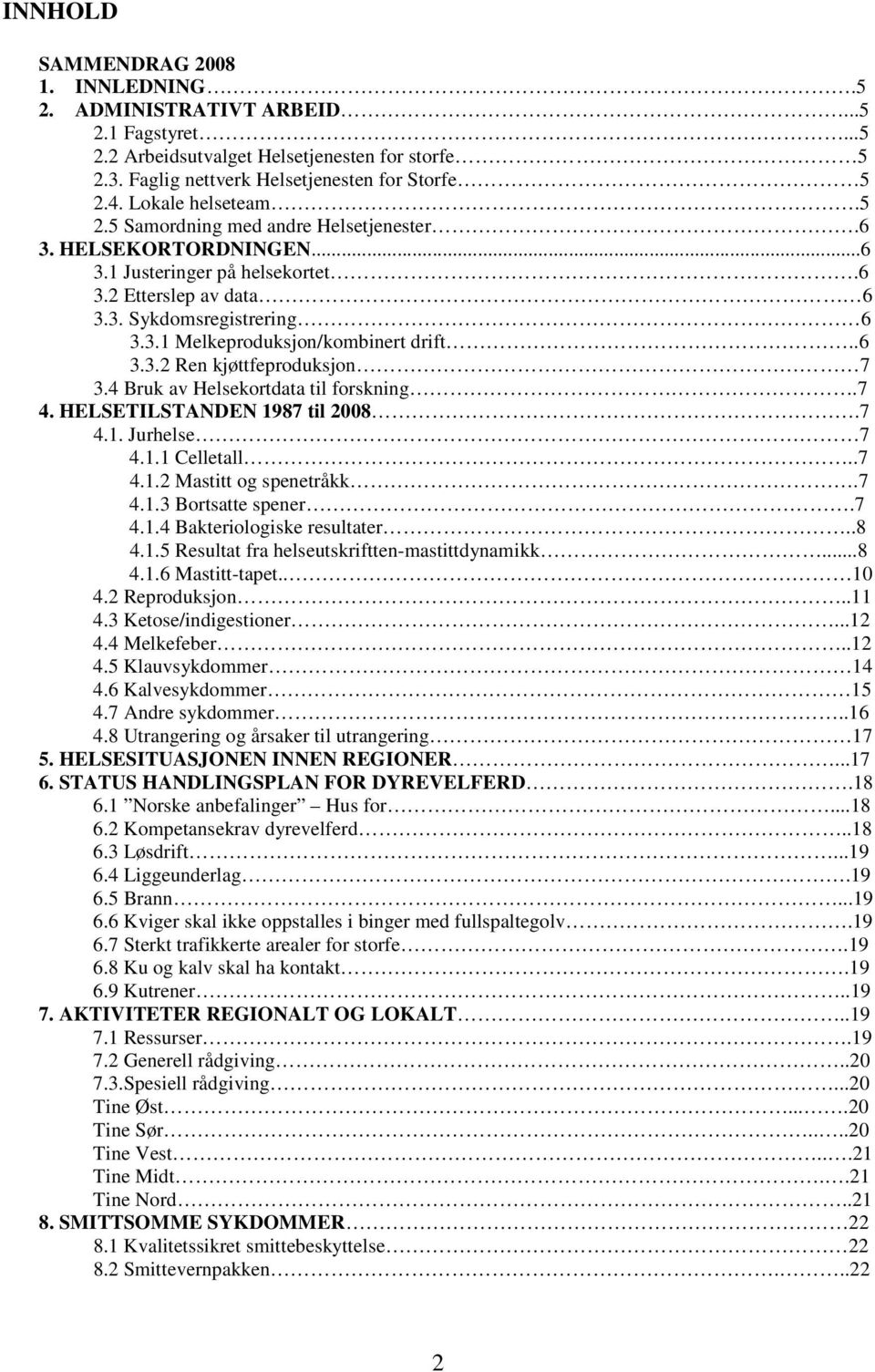 .6 3.3.2 Ren kjøttfeproduksjon 7 3.4 Bruk av Helsekortdata til forskning.7 4. HELSETILSTANDEN 1987 til 2008.7 4.1. Jurhelse 7 4.1.1 Celletall..7 4.1.2 Mastitt og spenetråkk.7 4.1.3 Bortsatte spener.