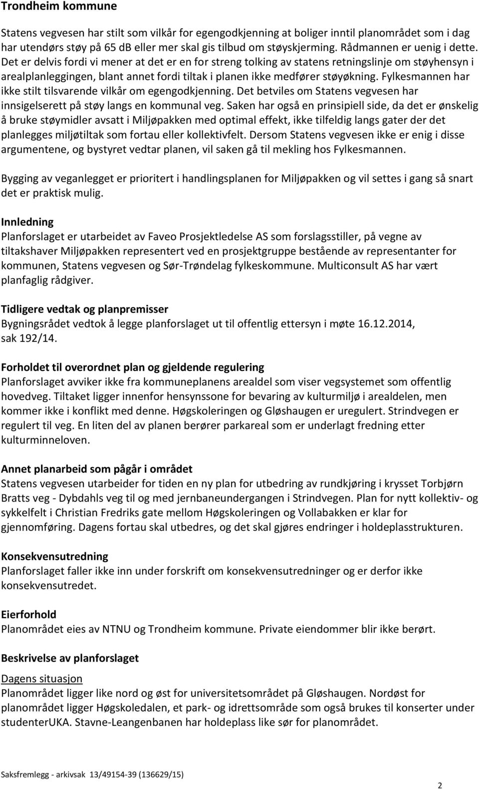 Fylkesmannen har ikke stilt tilsvarende vilkår om egengodkjenning. Det betviles om Statens vegvesen har innsigelserett på støy langs en kommunal veg.