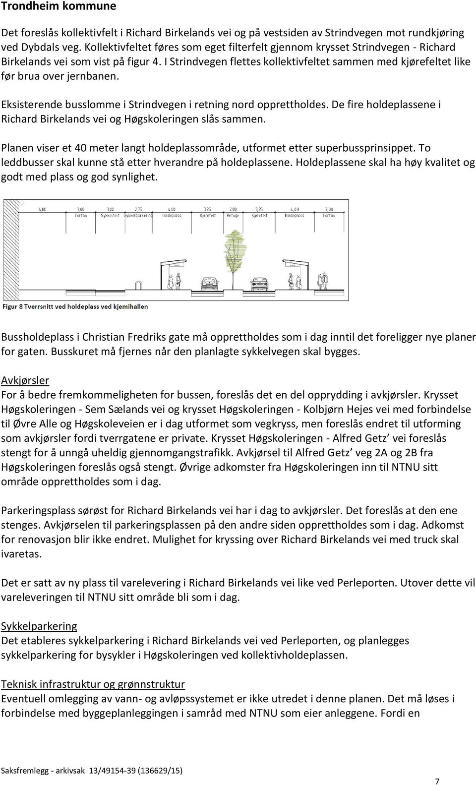 I Strindvegen flettes kollektivfeltet sammen med kjørefeltet like før brua over jernbanen. Eksisterende busslomme i Strindvegen i retning nord opprettholdes.