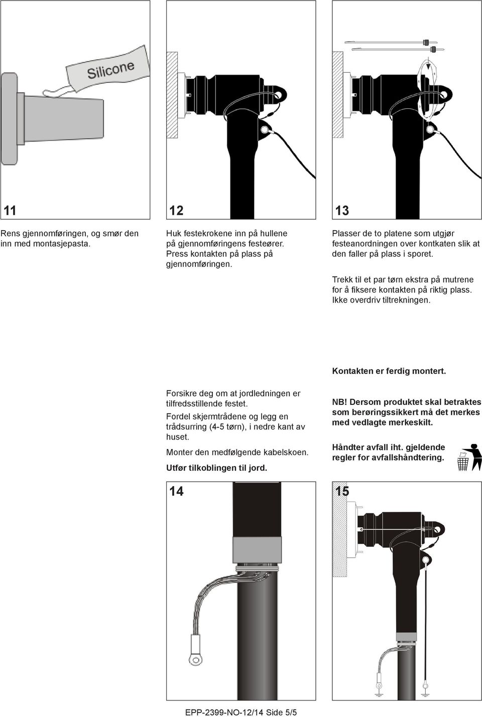 Ikke overdriv tiltrekningen. Kontakten er ferdig montert. Forsikre deg om at jordledningen er tilfredsstillende festet. Fordel skjermtrådene og legg en trådsurring (4-5 tørn), i nedre kant av huset.