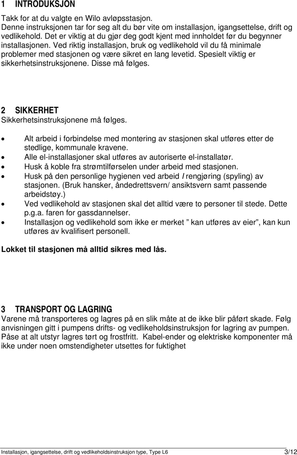 Ved riktig installasjon, bruk og vedlikehold vil du få minimale problemer med stasjonen og være sikret en lang levetid. Spesielt viktig er sikkerhetsinstruksjonene. Disse må følges.