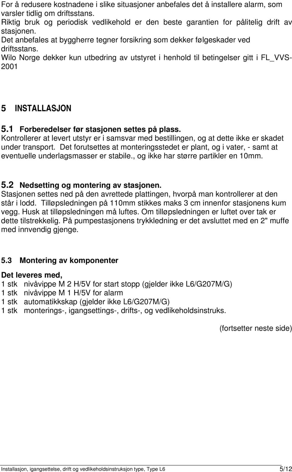 Wilo Norge dekker kun utbedring av utstyret i henhold til betingelser gitt i FL_VVS- 2001 5 INSTALLASJON 5.1 Forberedelser før stasjonen settes på plass.