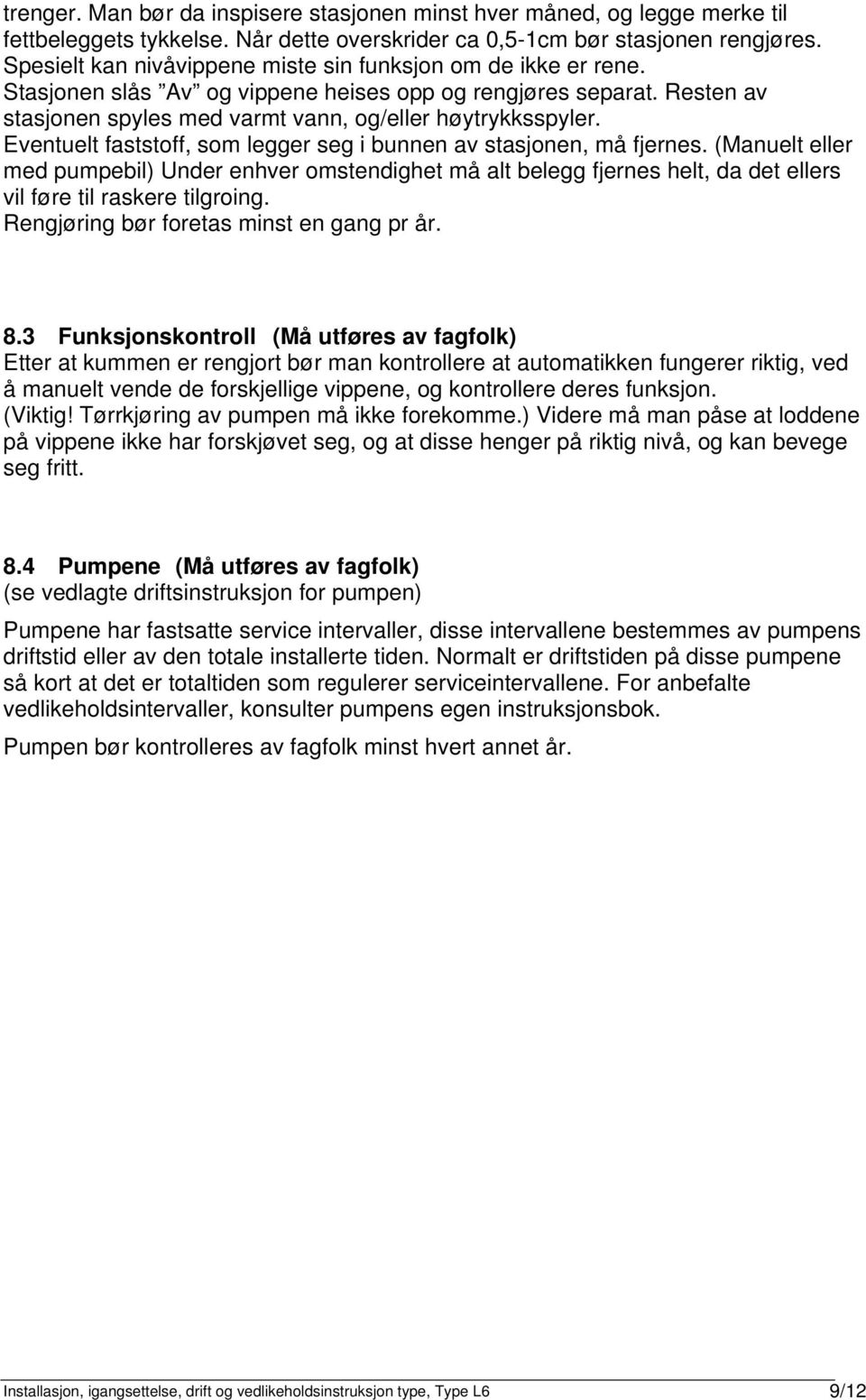 Eventuelt faststoff, som legger seg i bunnen av stasjonen, må fjernes. (Manuelt eller med pumpebil) Under enhver omstendighet må alt belegg fjernes helt, da det ellers vil føre til raskere tilgroing.