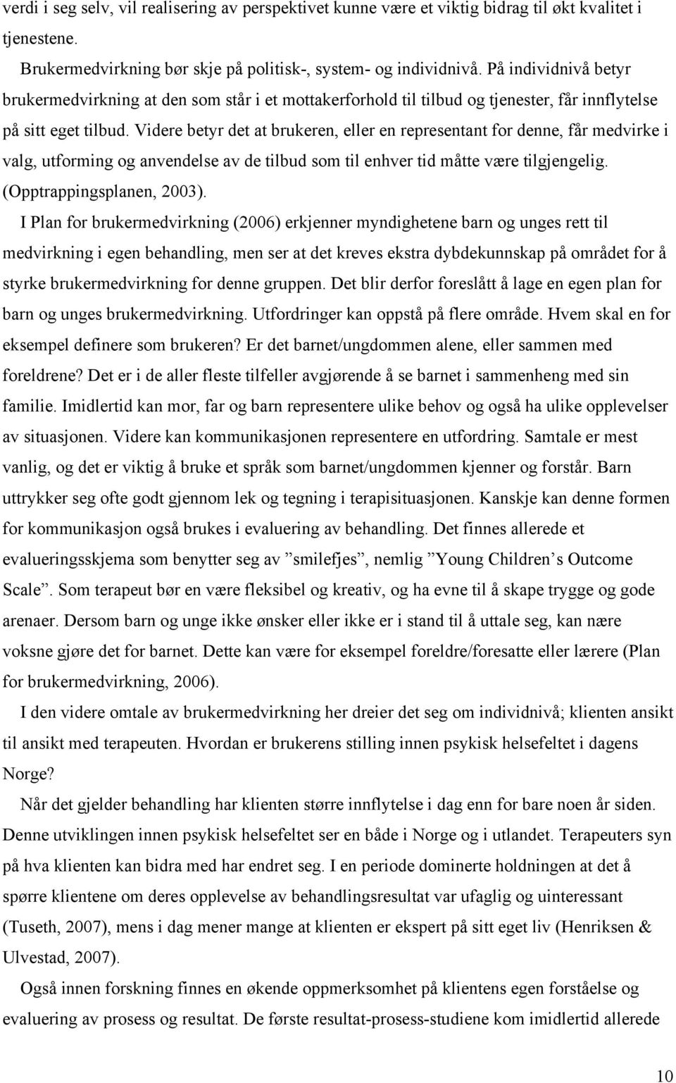 Videre betyr det at brukeren, eller en representant for denne, får medvirke i valg, utforming og anvendelse av de tilbud som til enhver tid måtte være tilgjengelig. (Opptrappingsplanen, 2003).