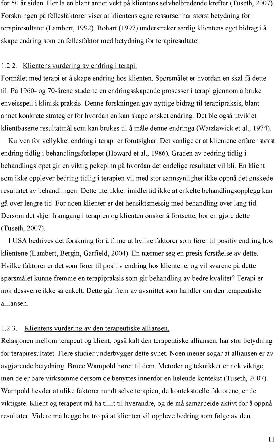 Bohart (1997) understreker særlig klientens eget bidrag i å skape endring som en fellesfaktor med betydning for terapiresultatet. 1.2.2. Klientens vurdering av endring i terapi.