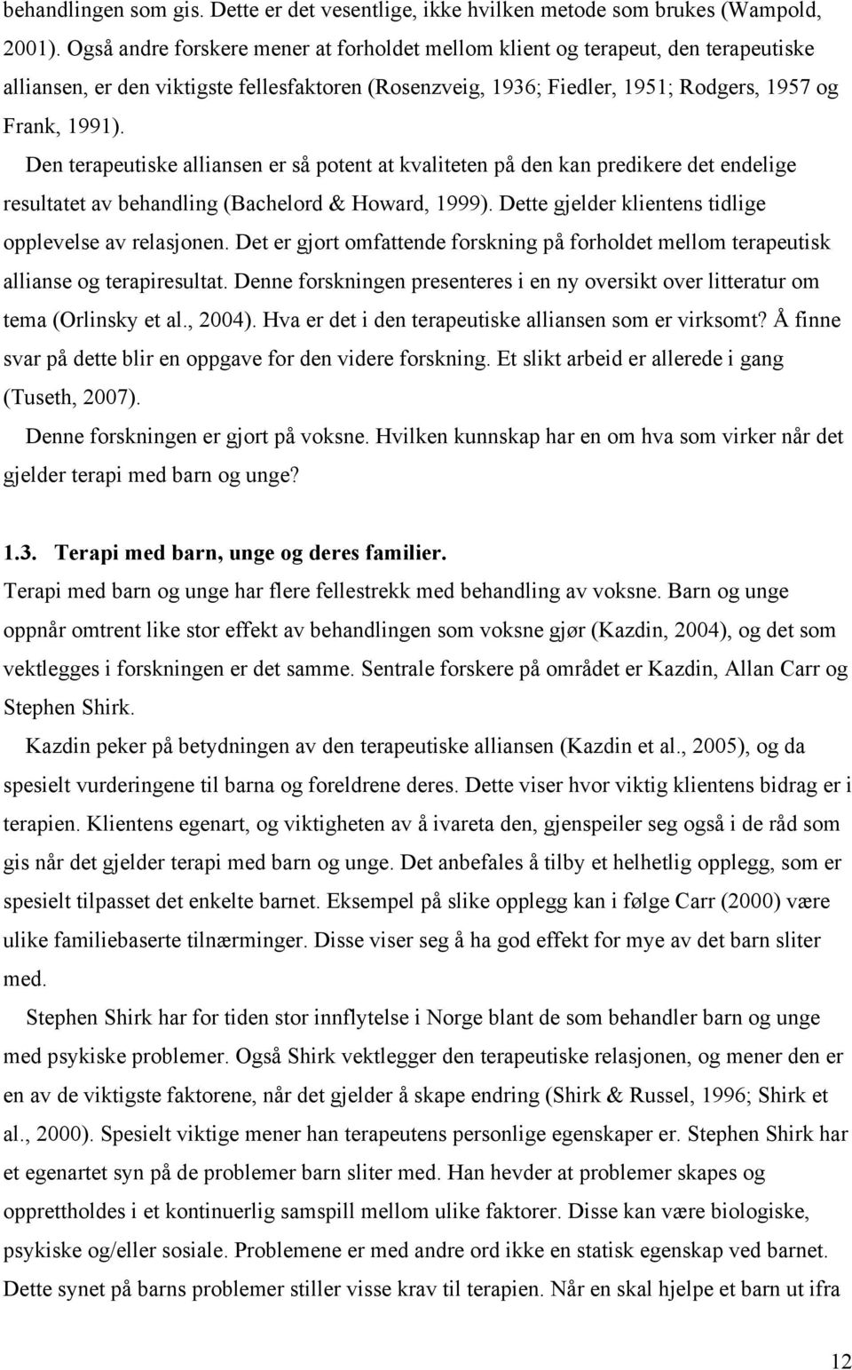 Den terapeutiske alliansen er så potent at kvaliteten på den kan predikere det endelige resultatet av behandling (Bachelord & Howard, 1999). Dette gjelder klientens tidlige opplevelse av relasjonen.