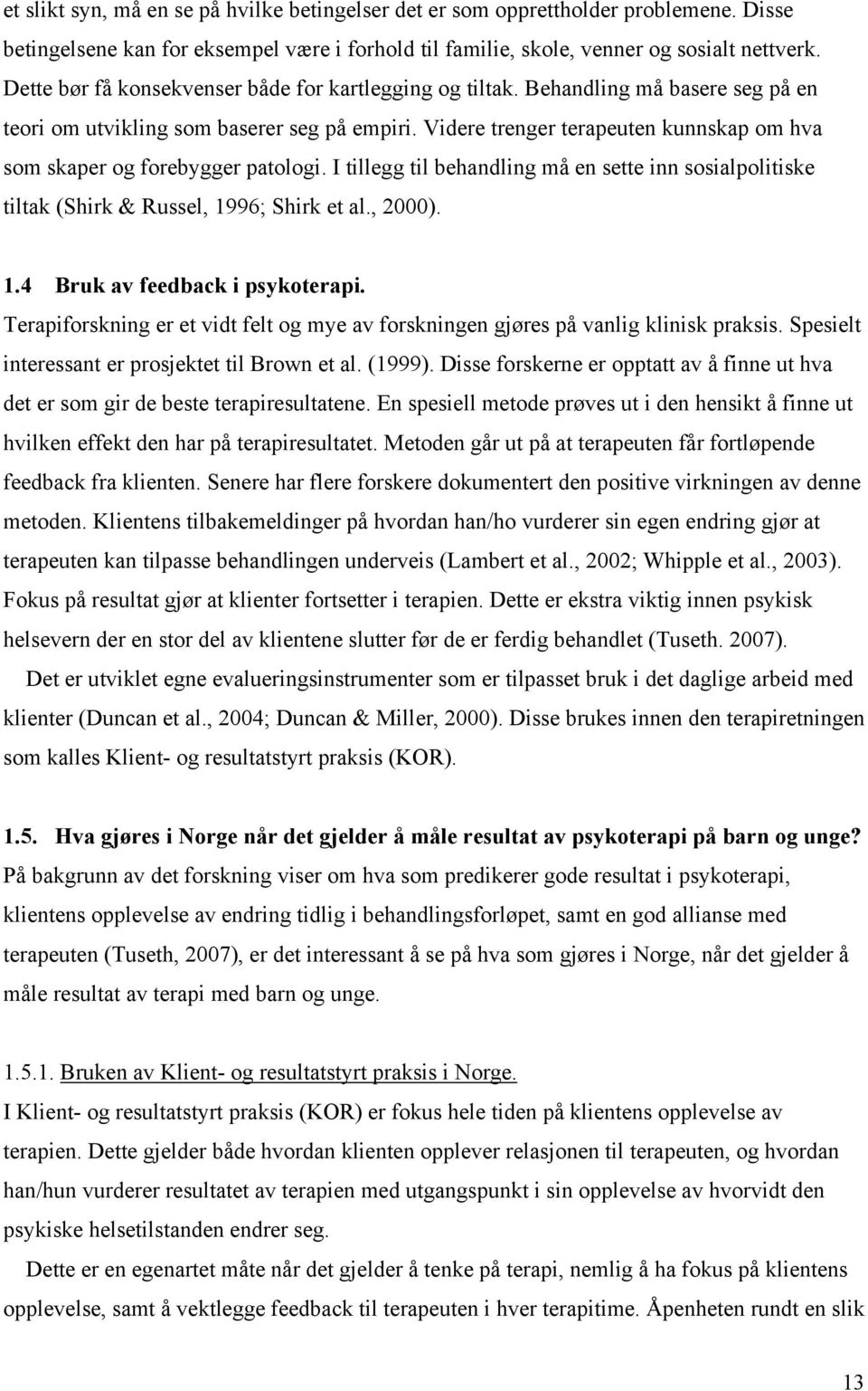 Videre trenger terapeuten kunnskap om hva som skaper og forebygger patologi. I tillegg til behandling må en sette inn sosialpolitiske tiltak (Shirk & Russel, 1996; Shirk et al., 2000). 1.4 Bruk av feedback i psykoterapi.