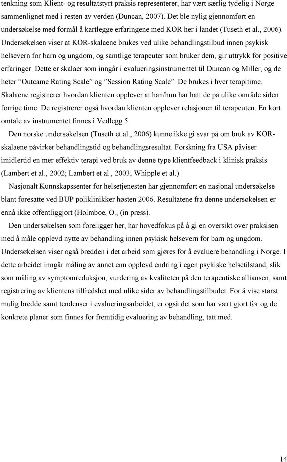 Undersøkelsen viser at KOR-skalaene brukes ved ulike behandlingstilbud innen psykisk helsevern for barn og ungdom, og samtlige terapeuter som bruker dem, gir uttrykk for positive erfaringer.