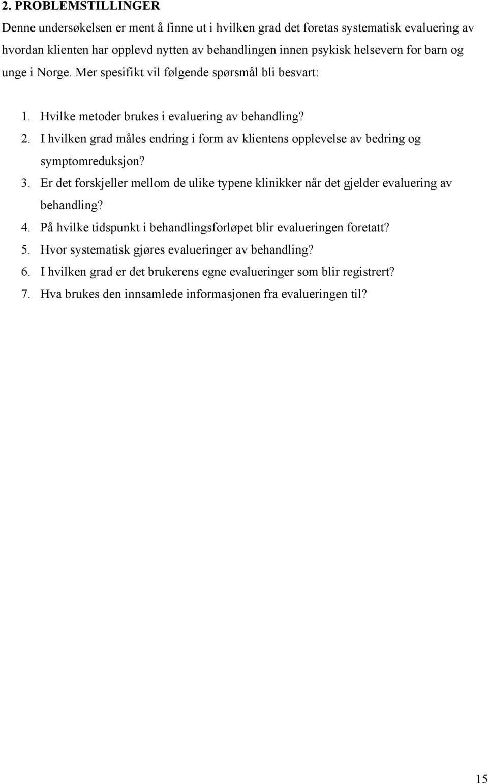 I hvilken grad måles endring i form av klientens opplevelse av bedring og symptomreduksjon? 3. Er det forskjeller mellom de ulike typene klinikker når det gjelder evaluering av behandling? 4.