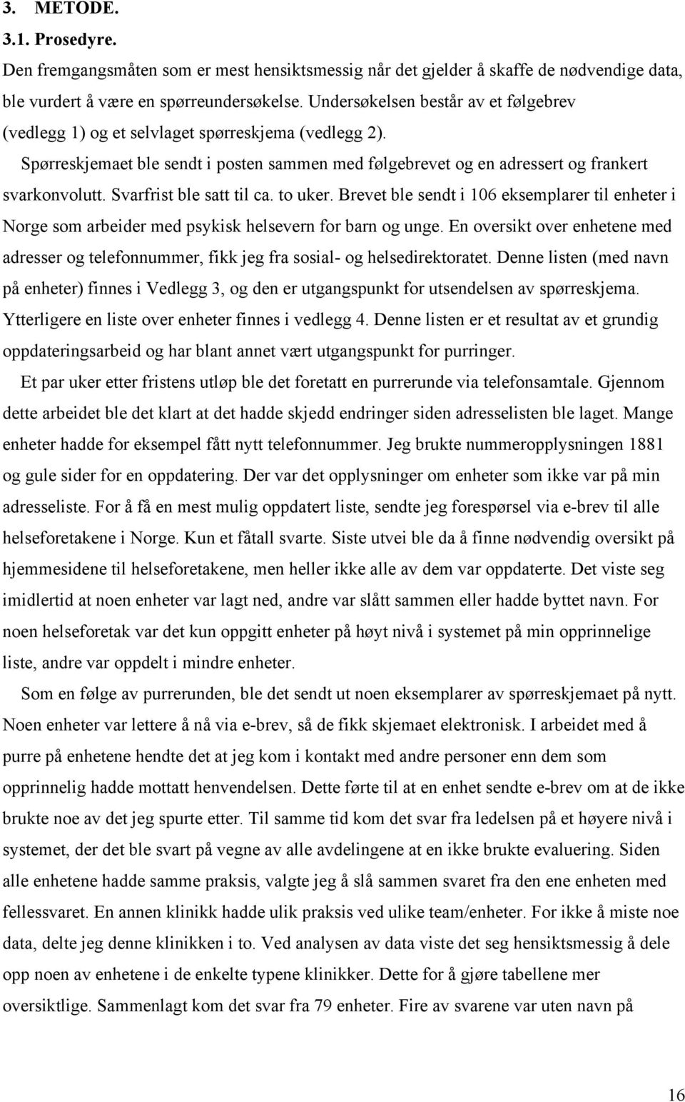 Svarfrist ble satt til ca. to uker. Brevet ble sendt i 106 eksemplarer til enheter i Norge som arbeider med psykisk helsevern for barn og unge.