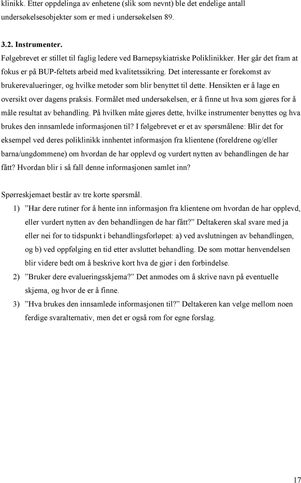 Det interessante er forekomst av brukerevalueringer, og hvilke metoder som blir benyttet til dette. Hensikten er å lage en oversikt over dagens praksis.