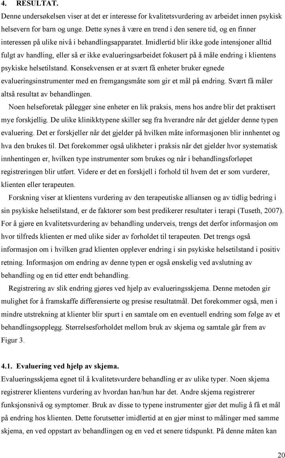 Imidlertid blir ikke gode intensjoner alltid fulgt av handling, eller så er ikke evalueringsarbeidet fokusert på å måle endring i klientens psykiske helsetilstand.