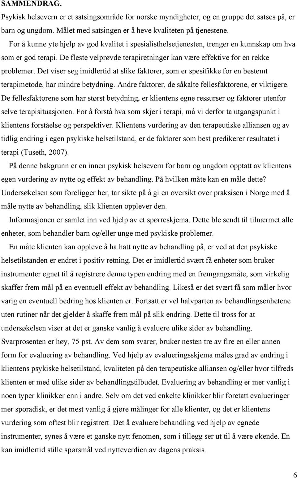 Det viser seg imidlertid at slike faktorer, som er spesifikke for en bestemt terapimetode, har mindre betydning. Andre faktorer, de såkalte fellesfaktorene, er viktigere.